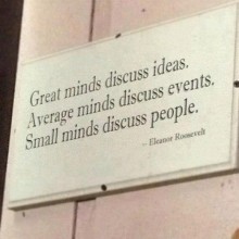 Great minds discuss ideas, average minds discuss events, small minds discuss people - Eleanor Roosevelt.jpg